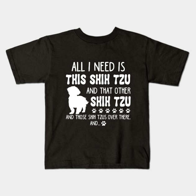 All I Need Is This Shih Tzu _ That Other Shih Tzu Kids T-Shirt by TeeLovely